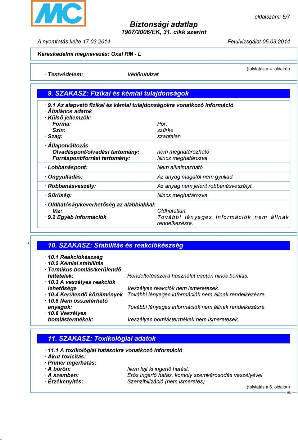 Szín: szürke Szag: szagtalan Állapotváltozás Olvadáspont/olvadási tartomány: Forráspont/forrási tartomány: nem meghatározható Nincs meghatározva Lobbanáspont: Nem alkalmazható Öngyulladás: Az anyag