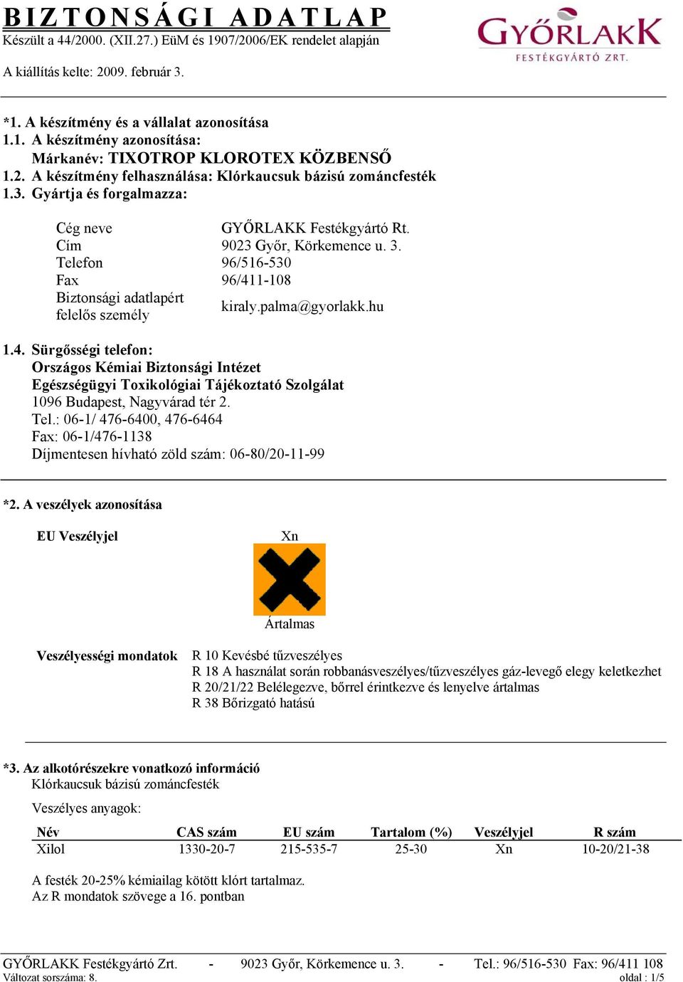 Telefon 96/516-530 Fax 96/411-108 Biztonsági adatlapért felelős személy kiraly.palma@gyorlakk.hu 1.4. Sürgősségi telefon: Országos Kémiai Biztonsági Intézet Egészségügyi Toxikológiai Tájékoztató Szolgálat 1096 Budapest, Nagyvárad tér 2.