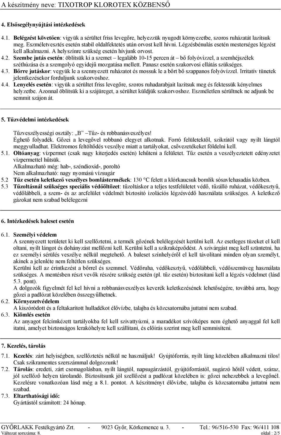Szembe jutás esetén: öblítsük ki a szemet legalább 10-15 percen át bő folyóvízzel, a szemhéjszélek széthúzása és a szemgolyó egyidejű mozgatása mellett. Panasz esetén szakorvosi ellátás szükséges. 4.