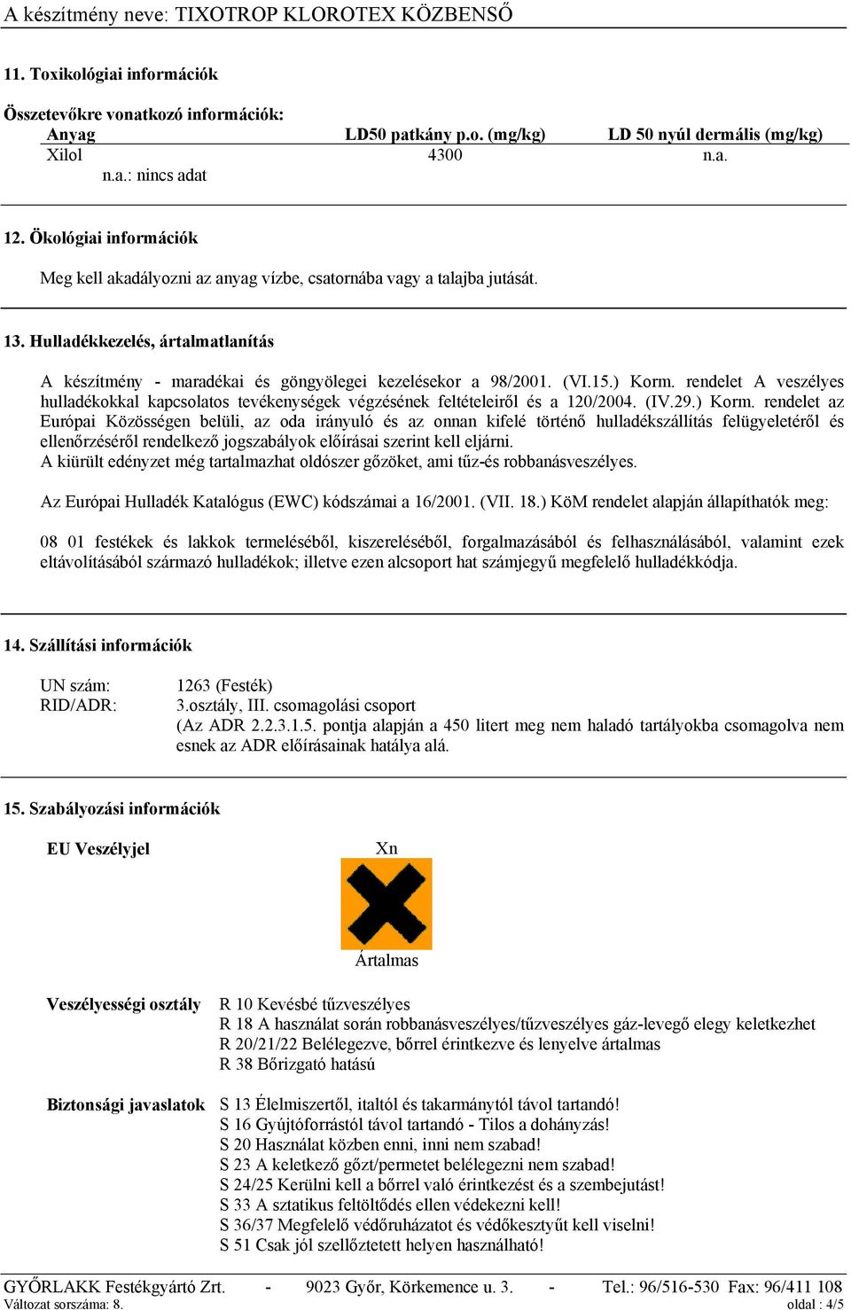 15.) Korm. rendelet A veszélyes hulladékokkal kapcsolatos tevékenységek végzésének feltételeiről és a 120/2004. (IV.29.) Korm. rendelet az Európai Közösségen belüli, az oda irányuló és az onnan kifelé történő hulladékszállítás felügyeletéről és ellenőrzéséről rendelkező jogszabályok előírásai szerint kell eljárni.