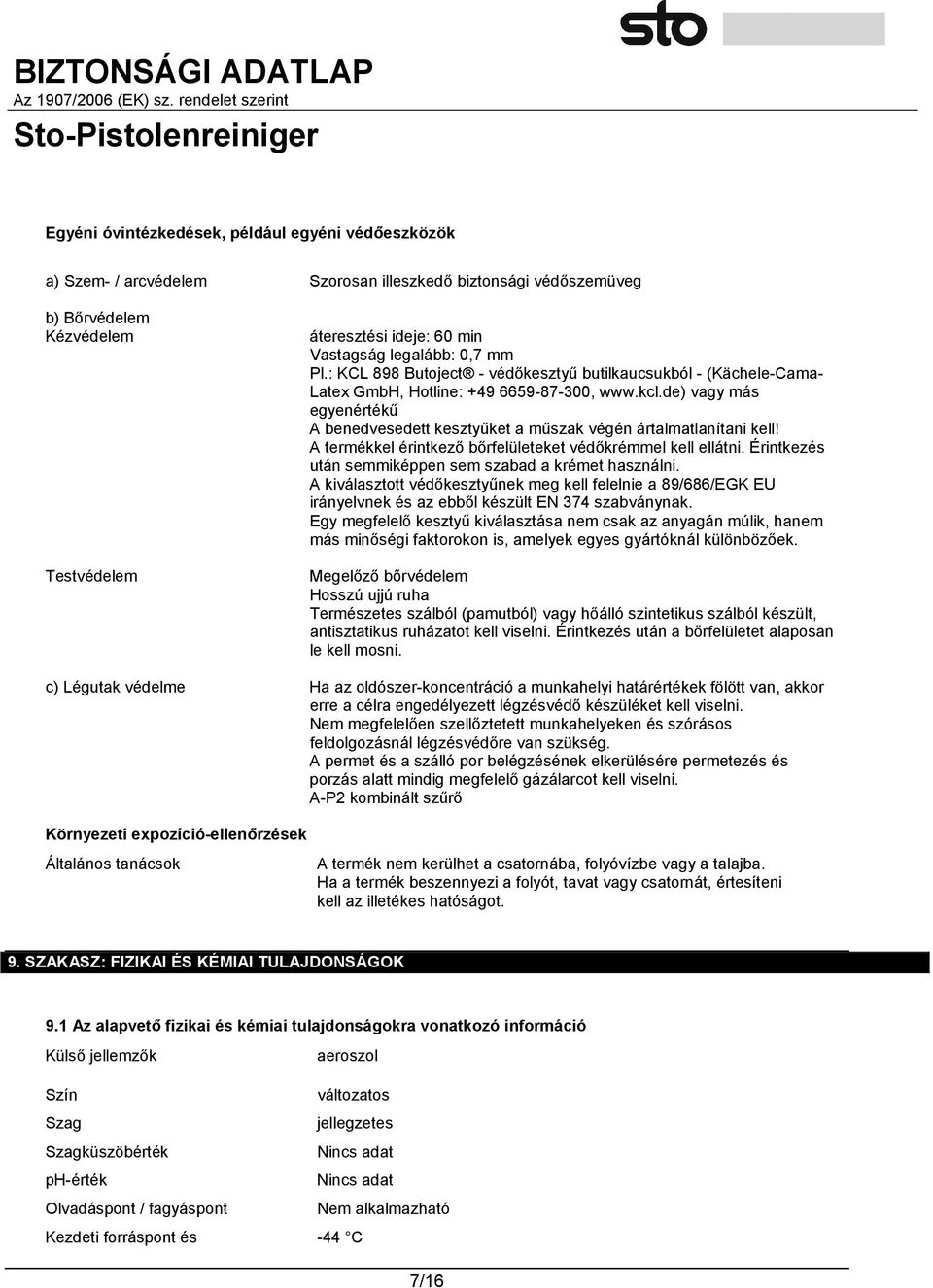 de) vagy más egyenértékű A benedvesedett kesztyűket a műszak végén ártalmatlanítani kell! A termékkel érintkező bőrfelületeket védőkrémmel kell ellátni.