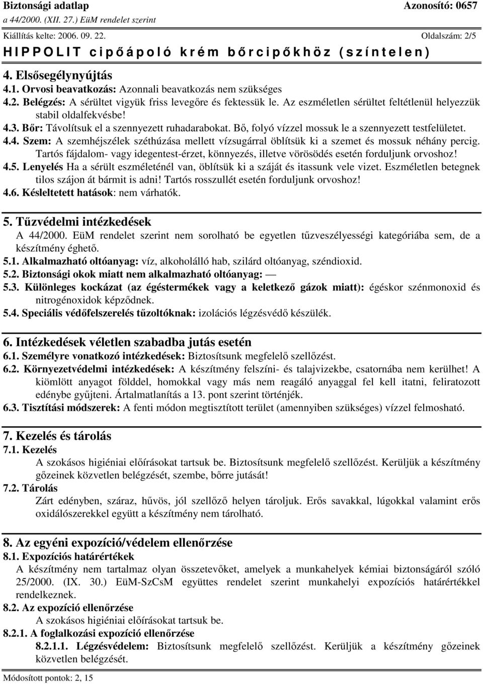 Tartós fájdalom- vagy idegentest-érzet, könnyezés, illetve vörösödés esetén forduljunk orvoshoz! 4.5. Lenyelés Ha a sérült eszméleténél van, öblítsük ki a száját és itassunk vele vizet.