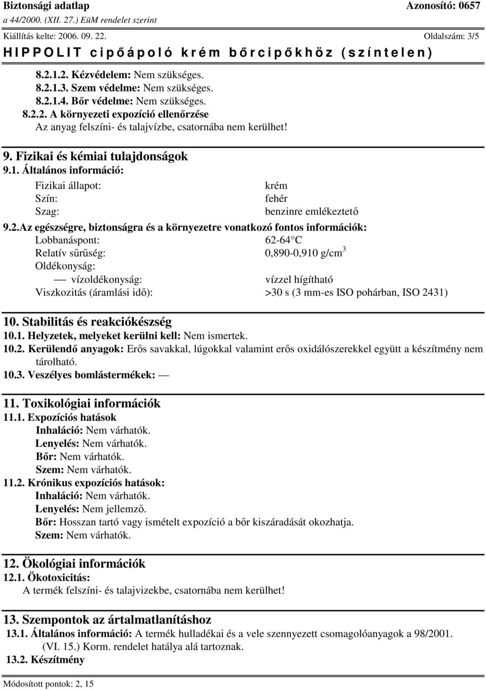 Az egészségre, biztonságra és a környezetre vonatkozó fontos információk: Lobbanáspont: 62-64 C Relatív srség: 0,890-0,910 g/cm 3 Oldékonyság: vízoldékonyság: vízzel hígítható Viszkozitás (áramlási