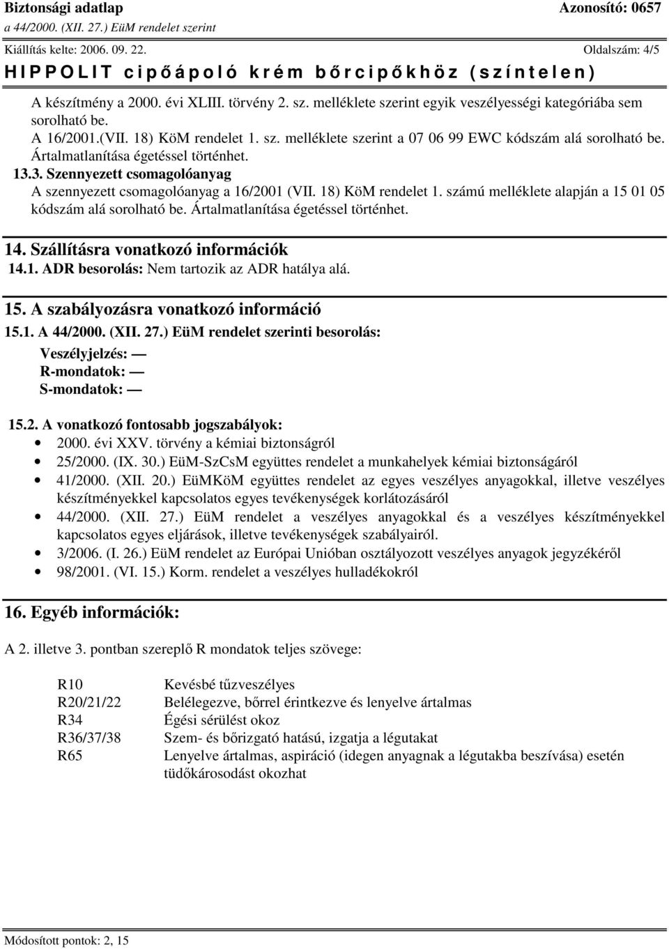 számú melléklete alapján a 15 01 05 kódszám alá sorolható be. Ártalmatlanítása égetéssel történhet. 14. Szállításra vonatkozó információk 14.1. ADR besorolás: Nem tartozik az ADR hatálya alá. 15. A szabályozásra vonatkozó információ 15.