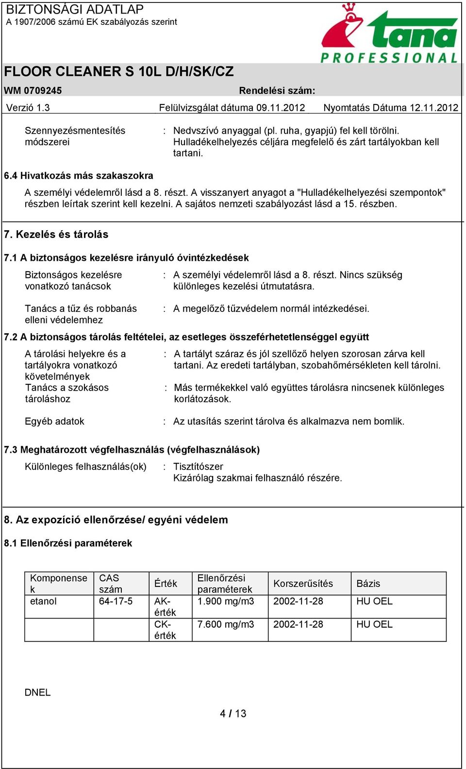 A sajátos nemzeti szabályozást lásd a 15. részben. 7. Kezelés és tárolás 7.1 A biztonságos kezelésre irányuló óvintézkedések Biztonságos kezelésre vonatkozó tanácsok : A személyi védelemről lásd a 8.