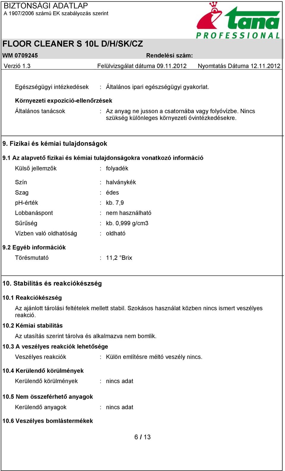 1 Az alapvető fizikai és kémiai tulajdonságokra vonatkozó információ Külső jellemzők : folyadék Szín : halványkék Szag : édes ph-érték : kb. 7,9 Lobbanáspont : nem használható Sűrűség : kb.