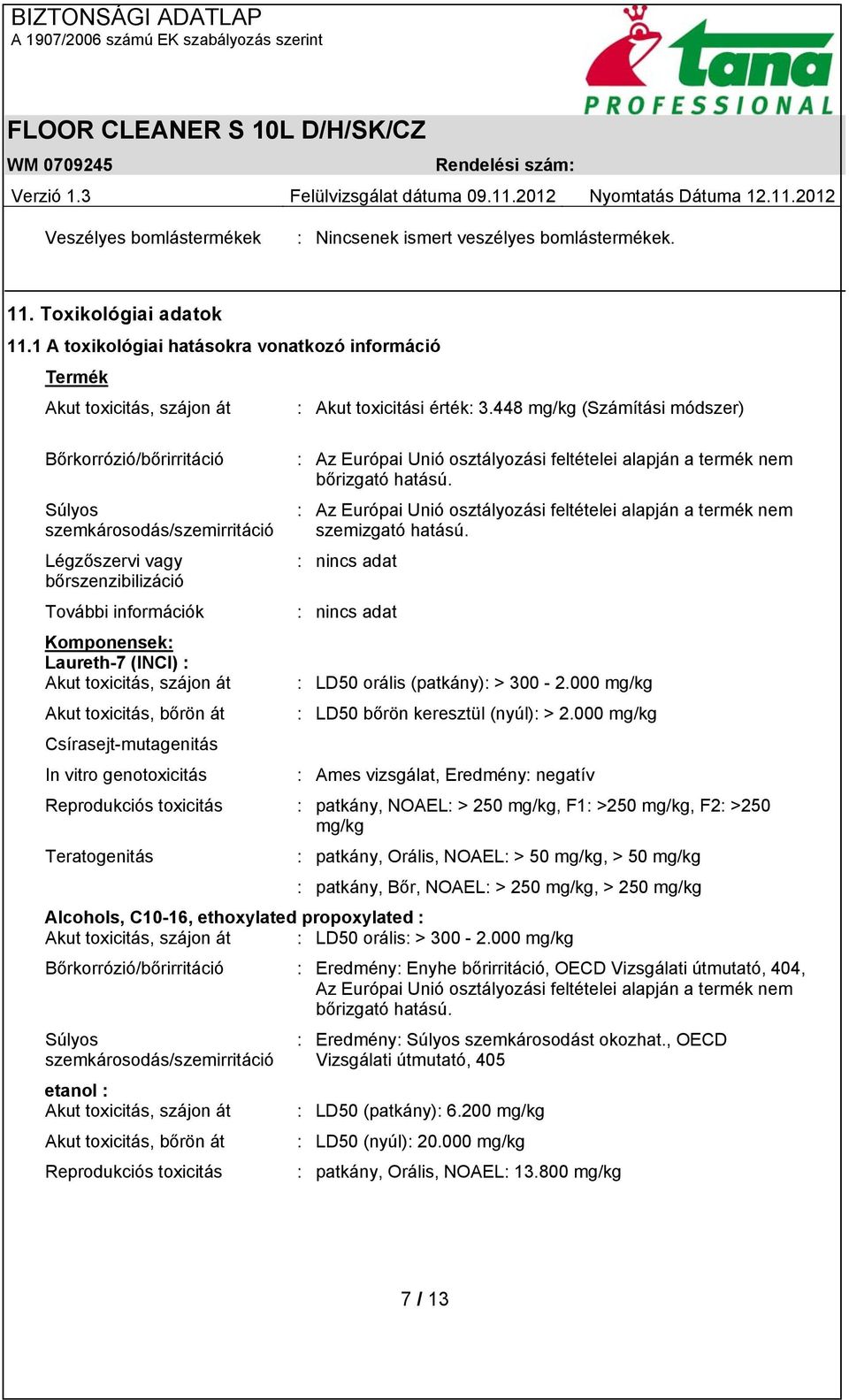 448 mg/kg (Számítási módszer) Bőrkorrózió/bőrirritáció Súlyos szemkárosodás/szemirritáció Légzőszervi vagy bőrszenzibilizáció További információk Komponensek: Laureth-7 (INCI) : Akut toxicitás,