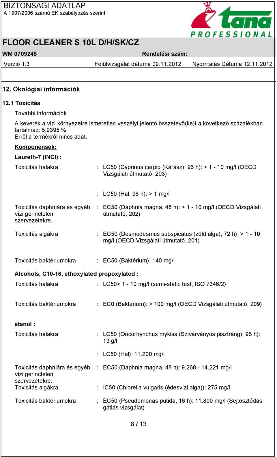 Komponensek: Laureth-7 (INCI) : Toxicitás halakra : LC50 (Cyprinus carpio (Kárász), 96 h): > 1-10 mg/l (OECD Vizsgálati útmutató, 203) : LC50 (Hal, 96 h): > 1 mg/l Toxicitás daphniára és egyéb vízi