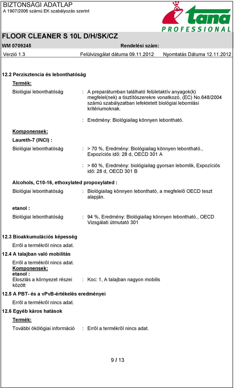 Komponensek: Laureth-7 (INCI) : Biológiai lebonthatóság : > 70 %, Eredmény: Biológiailag könnyen lebontható.