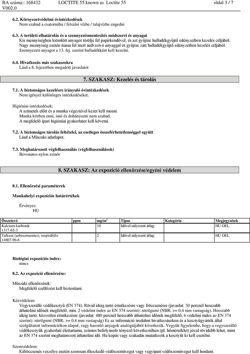 A területi elhatárolás és a szennyezésmentesítés módszerei és anyagai Kis mennyiségben kiömlött anyagot törölje fel papírkendővel, és azt gyűjtse hulladékgyűjtő edényzetben kezelés céljából.