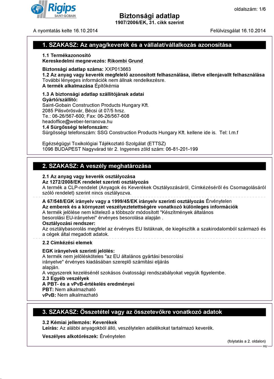 3 A biztonsági adatlap szállítójának adatai Gyártó/szállító: Saint-Gobain Construction Products Hungary Kft. 2085 Pilisvörösvár, Bécsi út 07/5 hrsz. Te.