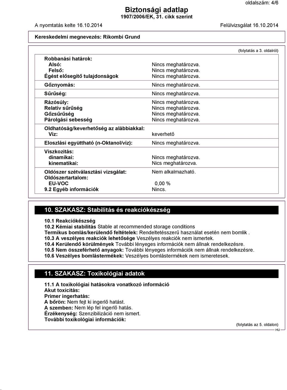 2 Egyéb információk Nincs. (folytatás a 3. oldalról) 10. SZAKASZ: Stabilitás és reakciókészség 10.1 Reakciókészség 10.