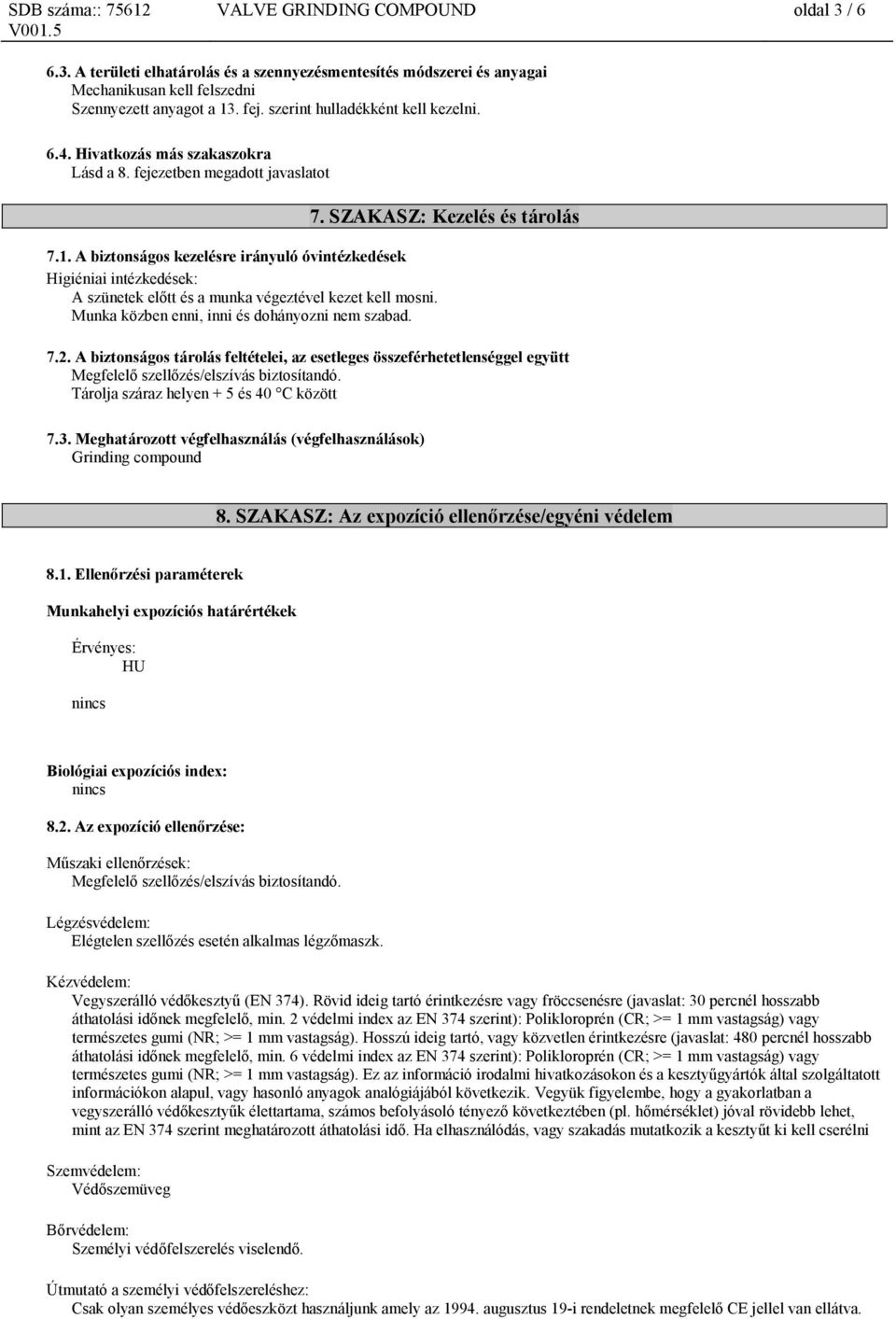 A biztonságos kezelésre irányuló óvintézkedések Higiéniai intézkedések: A szünetek előtt és a munka végeztével kezet kell mosni. Munka közben enni, inni és dohányozni nem szabad. 7.