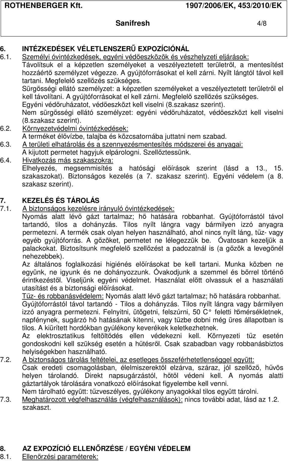 A gyújtóforrásokat el kell zárni. Nyílt lángtól távol kell tartani. Megfelelő szellőzés szükséges.