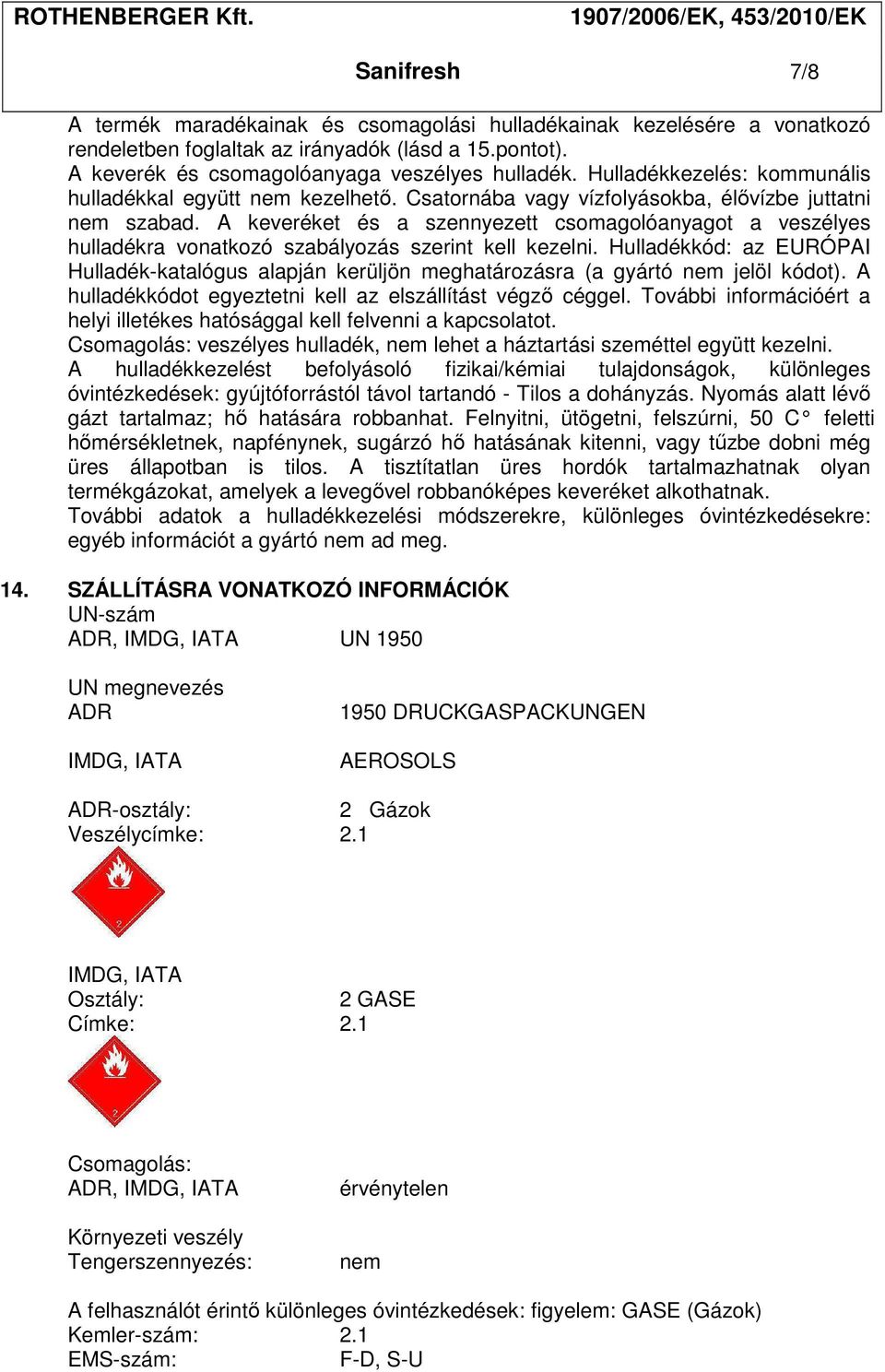 A keveréket és a szennyezett csomagolóanyagot a veszélyes hulladékra vonatkozó szabályozás szerint kell kezelni.