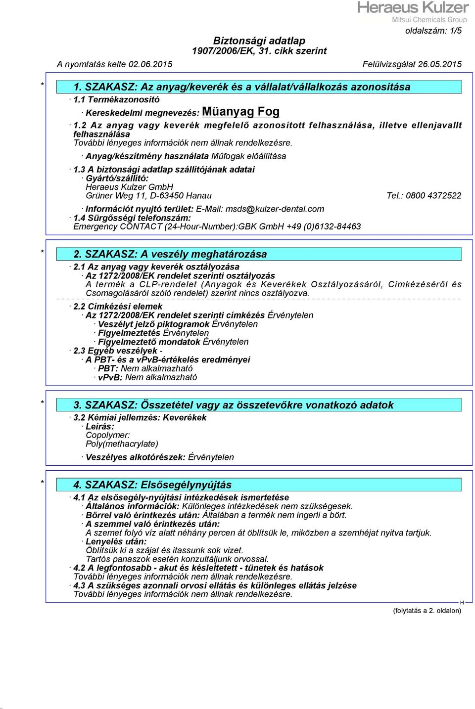 3 A biztonsági adatlap szállítójának adatai Gyártó/szállító: eraeus Kulzer Gmb Grüner Weg 11, D-63450 anau Tel.: 0800 4372522 Információt nyujtó terület: E-Mail: msds@kulzer-dental.com 1.
