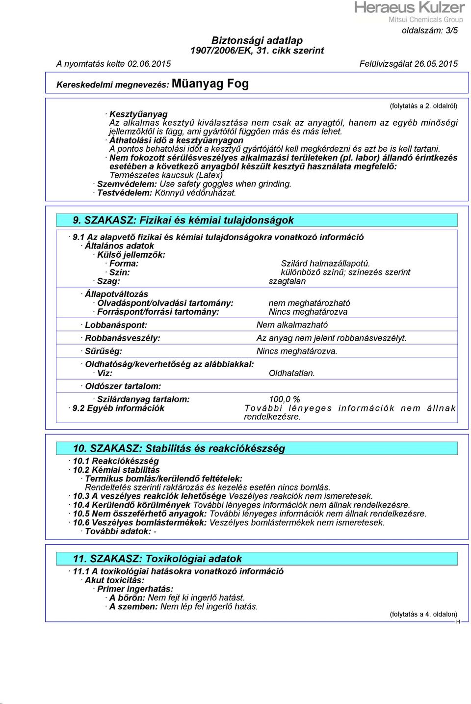 labor) állandó érintkezés esetében a következő anyagból készült kesztyű használata megfelelő: Természetes kaucsuk (Latex) Szemvédelem: Use safety goggles when grinding.