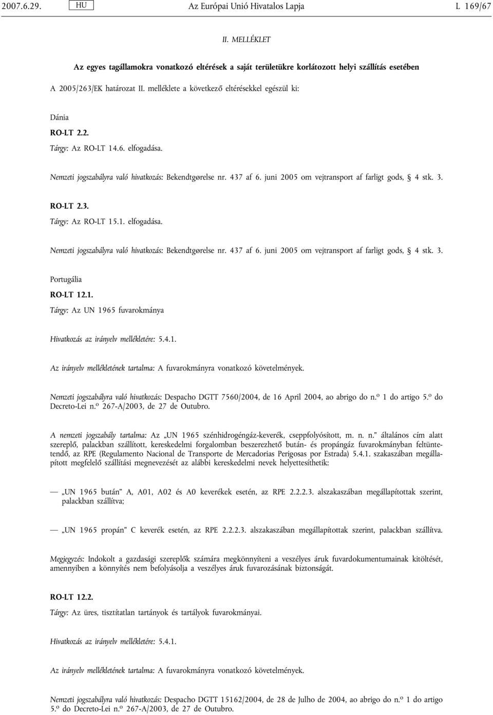 4.1. Az irányelv mellékletének tartalma: A fuvarokmányra vonatkozó követelmények. Nemzeti jogszabályra való hivatkozás: Despacho DGTT 7560/2004, de 16 April 2004, ao abrigo do n. o 1 do artigo 5.