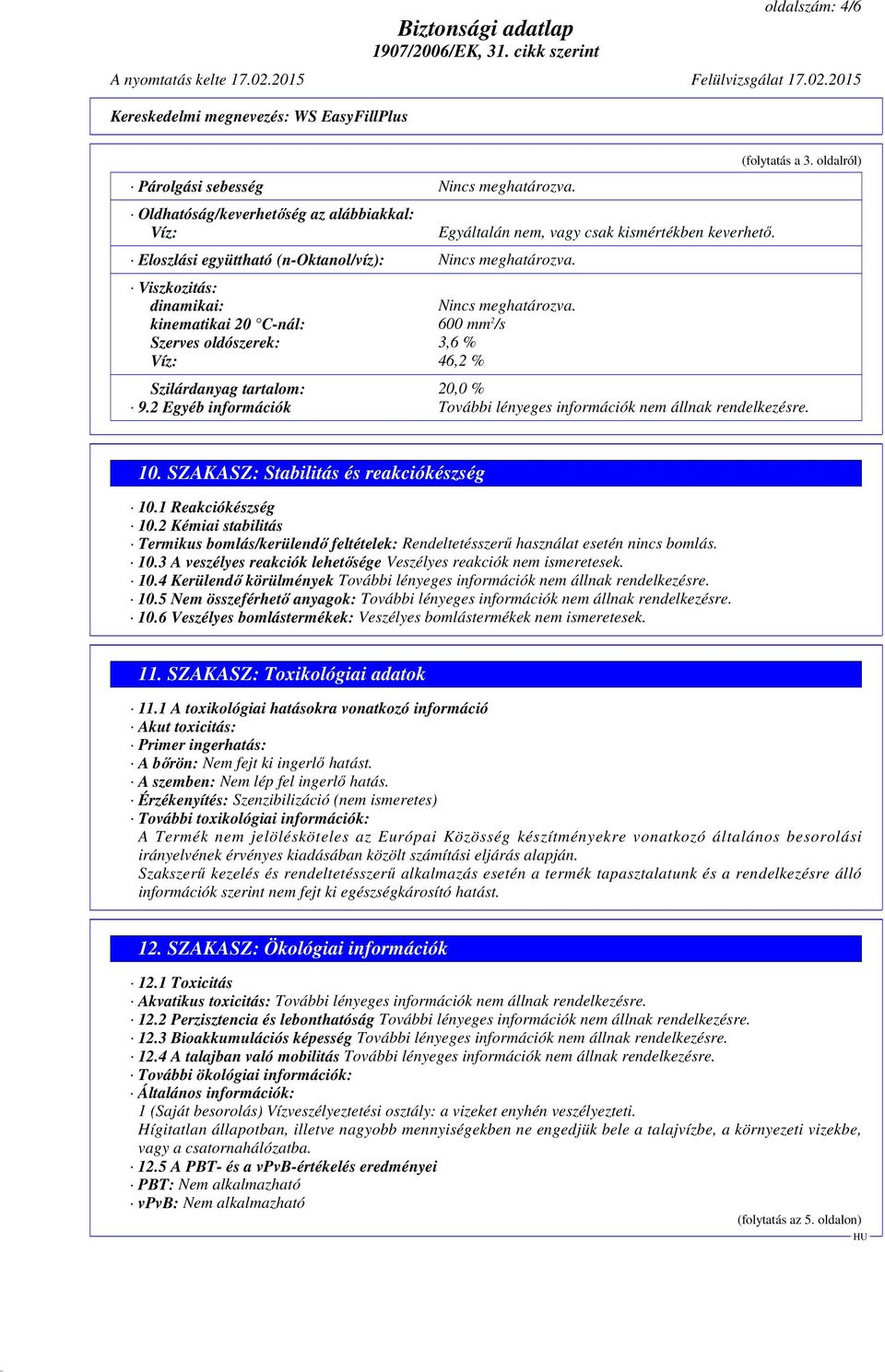 2 Egyéb információk 10. SZAKASZ: Stabilitás és reakciókészség 10.1 Reakciókészség 10.2 Kémiai stabilitás Termikus bomlás/kerülendő feltételek: Rendeltetésszerű használat esetén nincs bomlás. 10.3 A veszélyes reakciók lehetősége Veszélyes reakciók nem ismeretesek.