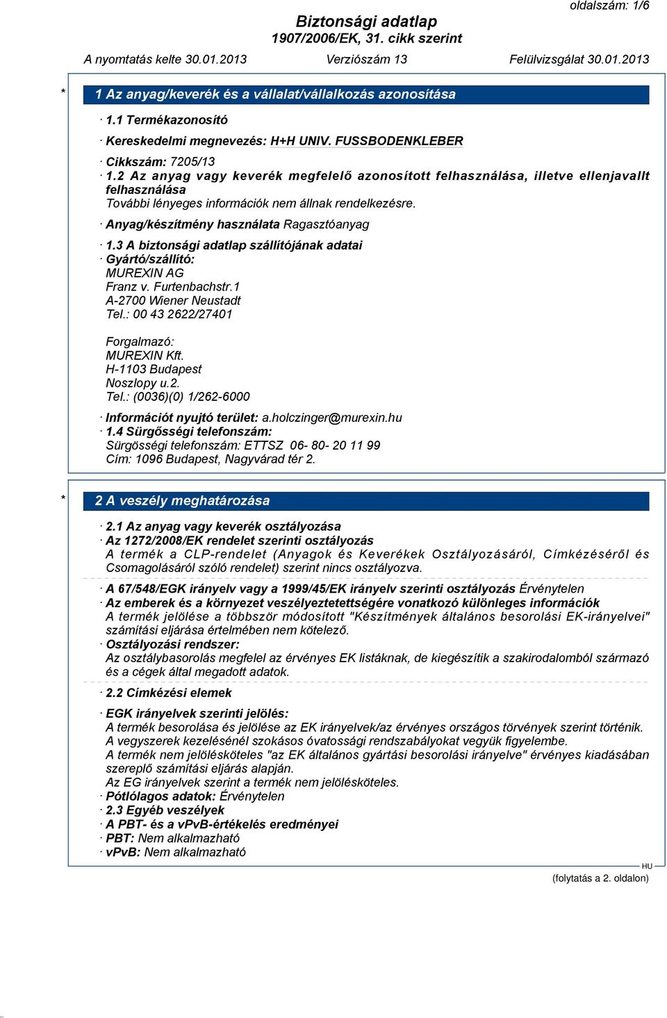 3 A biztonsági adatlap szállítójának adatai Gyártó/szállító: MUREXIN AG Franz v. Furtenbachstr.1 A-2700 Wiener Neustadt Tel.: 00 43 2622/27401 Forgalmazó: MUREXIN Kft. H-1103 Budapest Noszlopy u.2. Tel.: (0036)(0) 1/262-6000 Információt nyujtó terület: a.