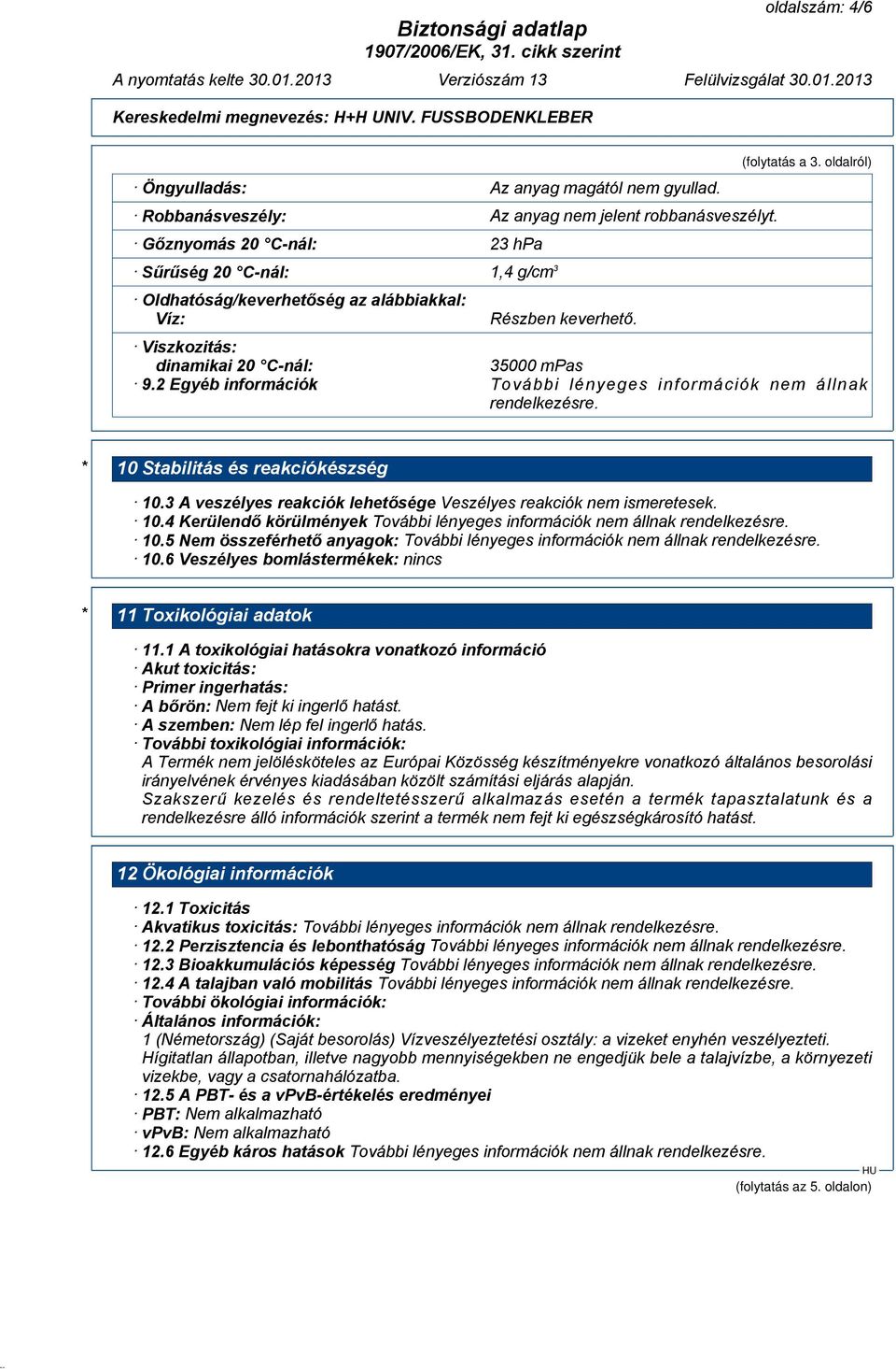 2 Egyéb információk További lényeges információk nem állnak rendelkezésre. * 10 Stabilitás és reakciókészség 10.3 A veszélyes reakciók lehetősége Veszélyes reakciók nem ismeretesek. 10.4 Kerülendő körülmények 10.