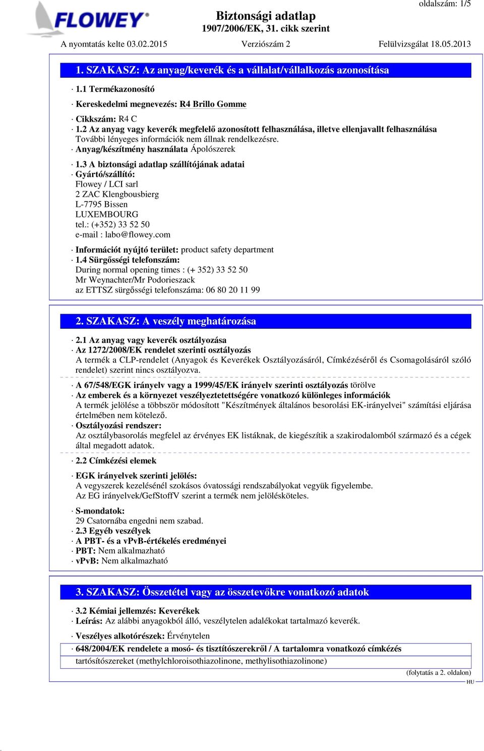 3 A biztonsági adatlap szállítójának adatai Gyártó/szállító: Flowey / LCI sarl 2 ZAC Klengbousbierg L-7795 Bissen LUXEMBOURG tel.: (+352) 33 52 50 e-mail : labo@flowey.