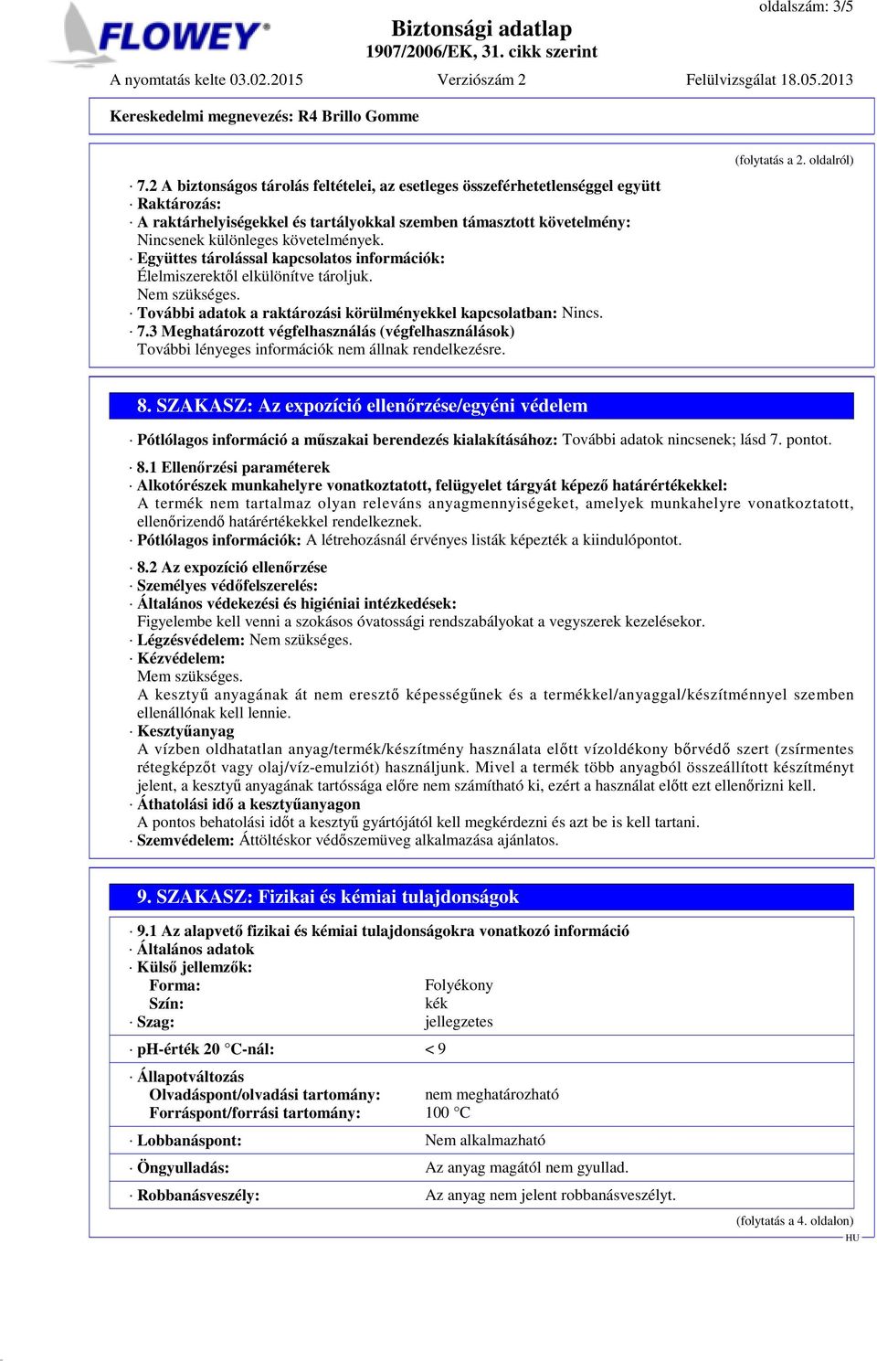 Együttes tárolással kapcsolatos információk: Élelmiszerektől elkülönítve tároljuk. Nem szükséges. További adatok a raktározási körülményekkel kapcsolatban: Nincs. 7.