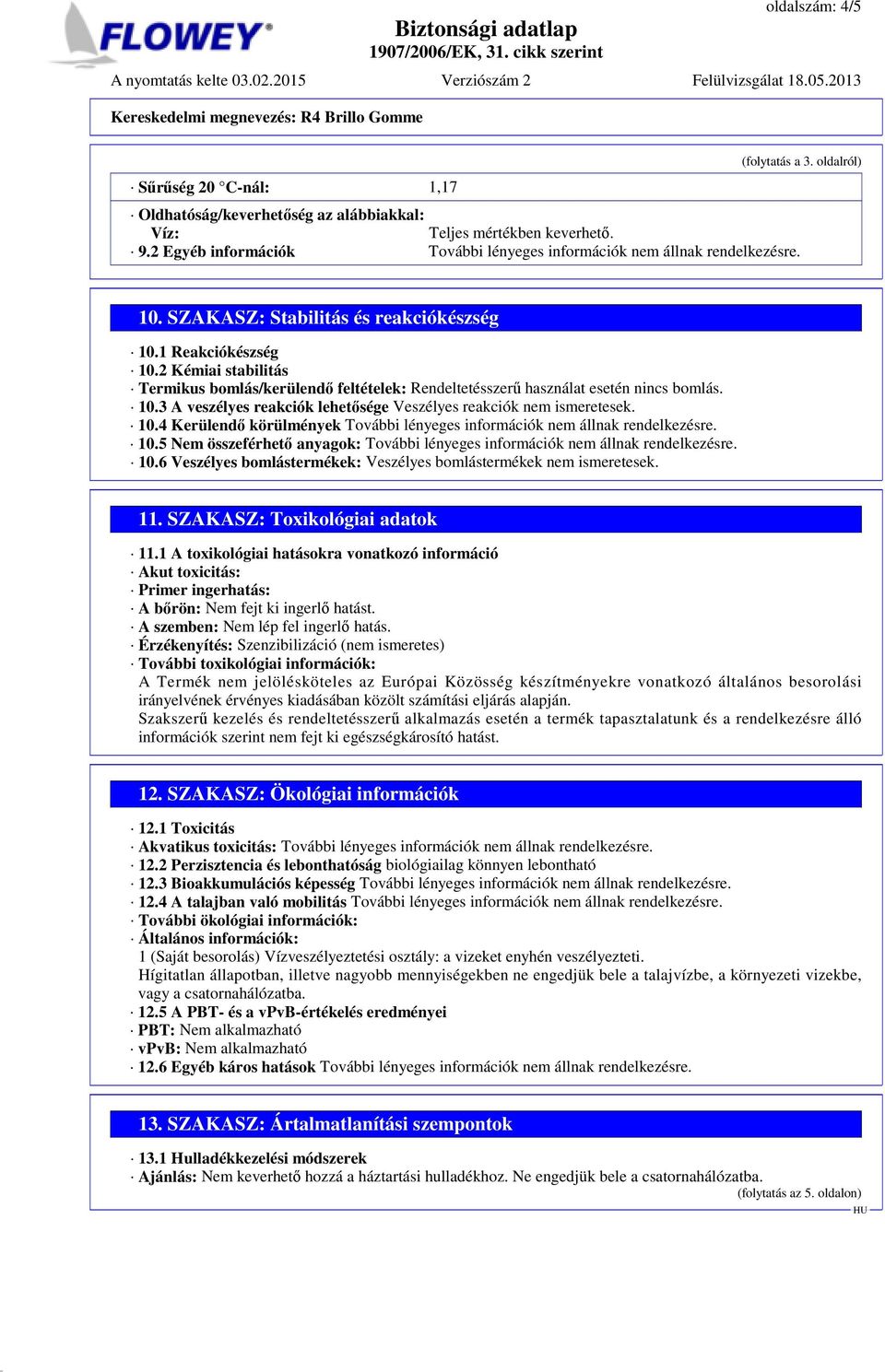 10.4 Kerülendő körülmények 10.5 Nem összeférhető anyagok: 10.6 Veszélyes bomlástermékek: Veszélyes bomlástermékek nem ismeretesek. 11. SZAKASZ: Toxikológiai adatok 11.