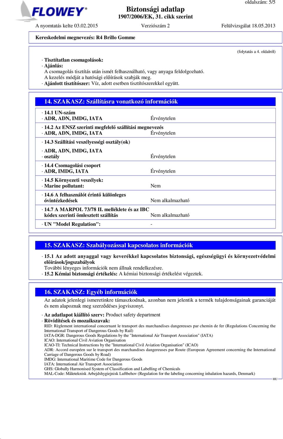 2 Az ENSZ szerinti megfelelő szállítási megnevezés ADR, ADN, IMDG, IATA Érvénytelen 14.3 Szállítási veszélyességi osztály(ok) ADR, ADN, IMDG, IATA osztály Érvénytelen 14.