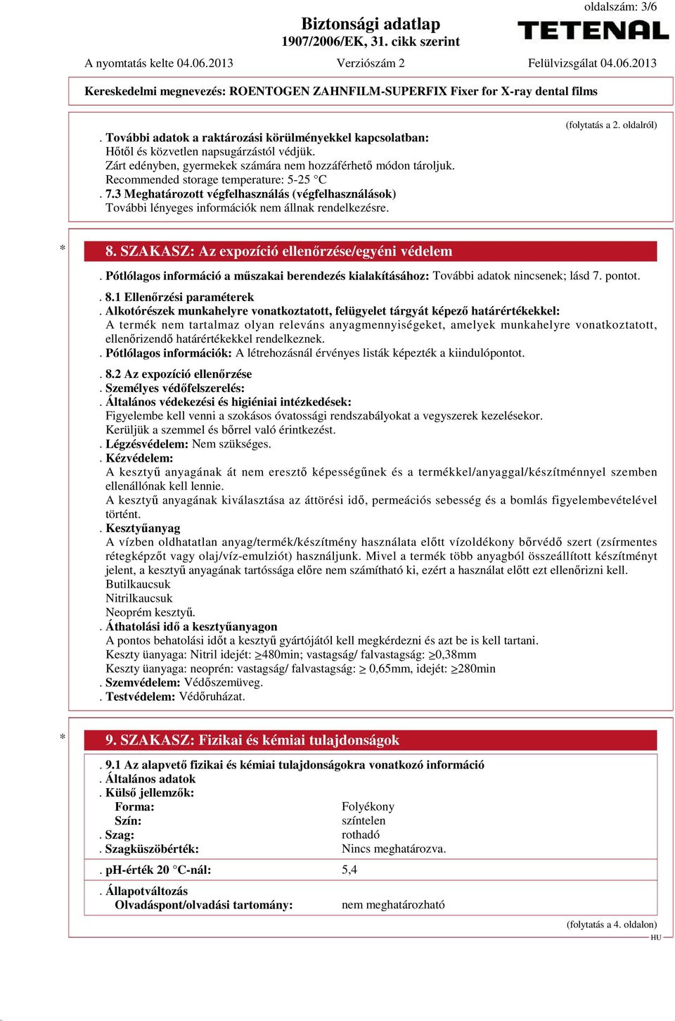 Pótlólagos információ a műszakai berendezés kialakításához: További adatok nincsenek; lásd 7. pontot.. 8.1 Ellenőrzési paraméterek.