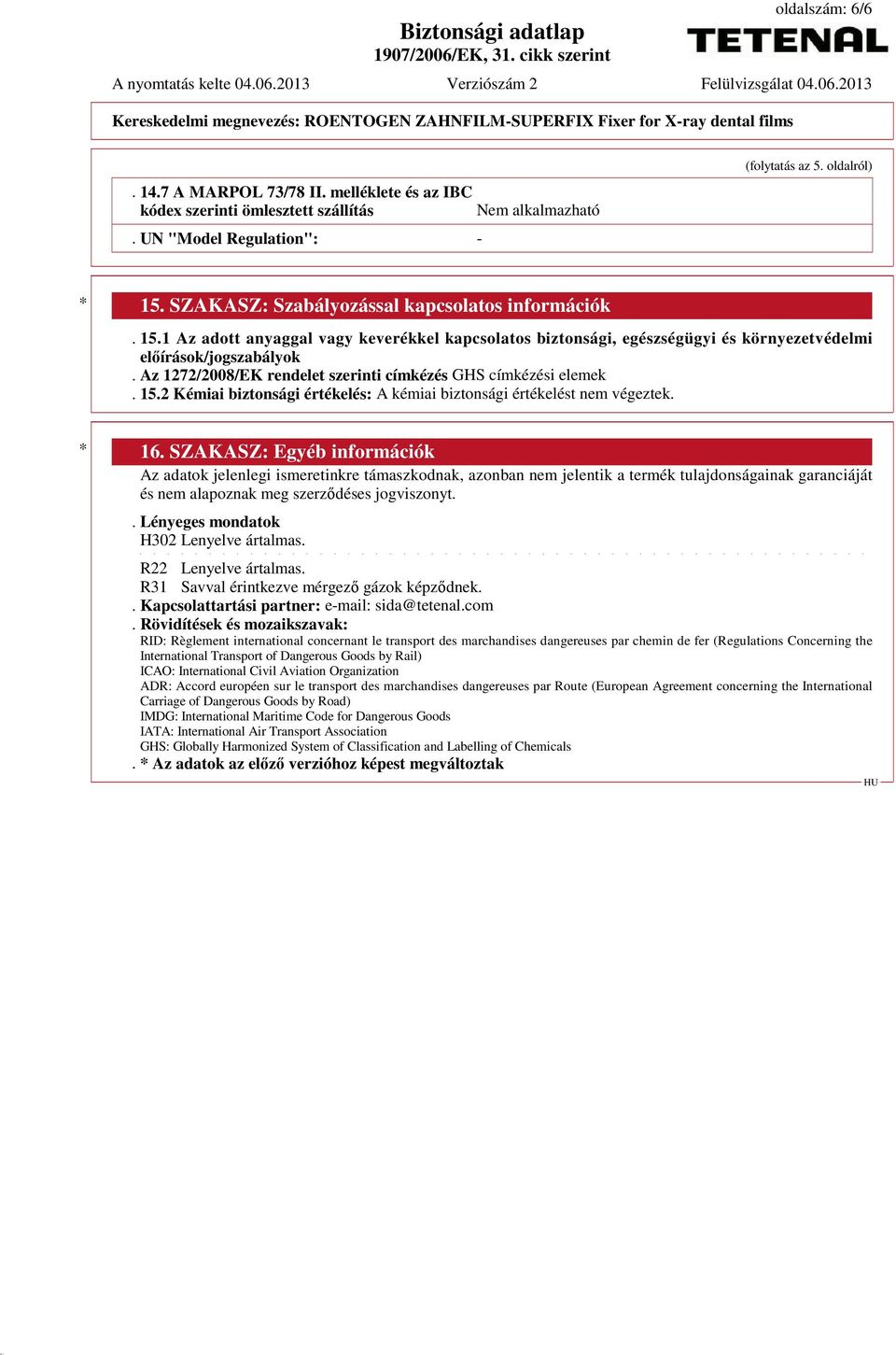 Az 1272/2008/EK rendelet szerinti címkézés GHS címkézési elemek. 15.2 Kémiai biztonsági értékelés: A kémiai biztonsági értékelést nem végeztek. * 16.