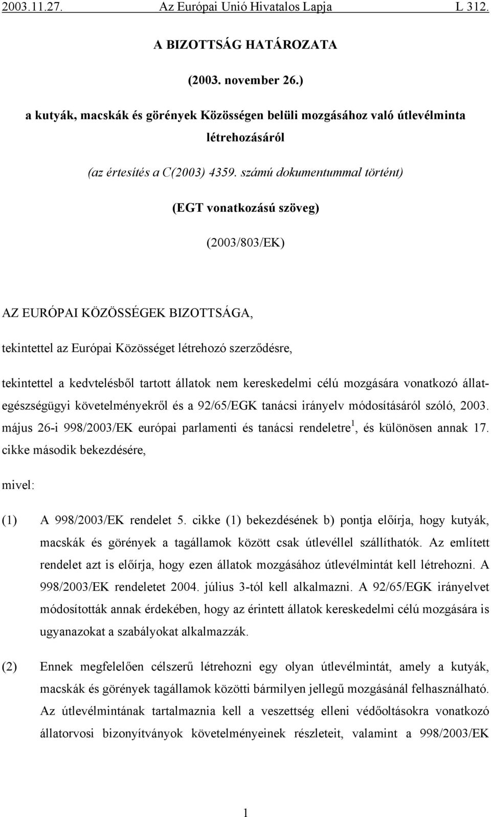 számú dokumentummal történt) (EGT vonatkozású szöveg) (003/803/EK) AZ EURÓPAI KÖZÖSSÉGEK BIZOTTSÁGA, tekintettel az Európai Közösséget létrehozó szerződésre, tekintettel a kedvtelésből tartott