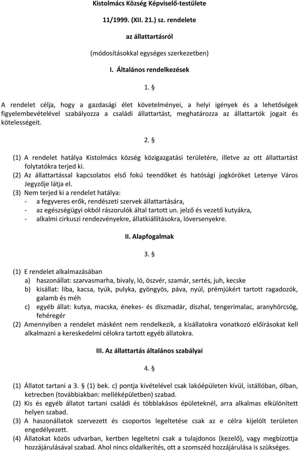 (1) A rendelet hatálya Kistolmács község közigazgatási területére, illetve az ott állattartást folytatókra terjed ki.