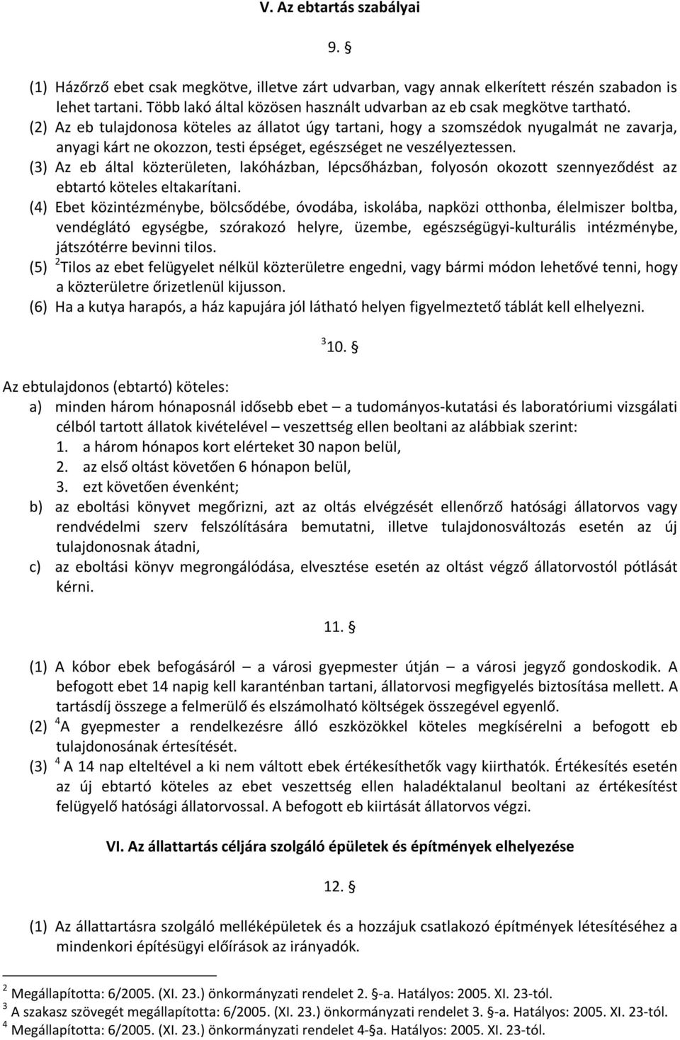 (2) Az eb tulajdonosa köteles az állatot úgy tartani, hogy a szomszédok nyugalmát ne zavarja, anyagi kárt ne okozzon, testi épséget, egészséget ne veszélyeztessen.