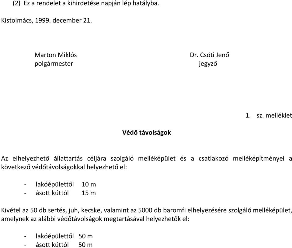 védőtávolságokkal helyezhető el: - lakóépülettől 10 m - ásott kúttól 15 m Kivétel az 50 db sertés, juh, kecske, valamint az 5000 db