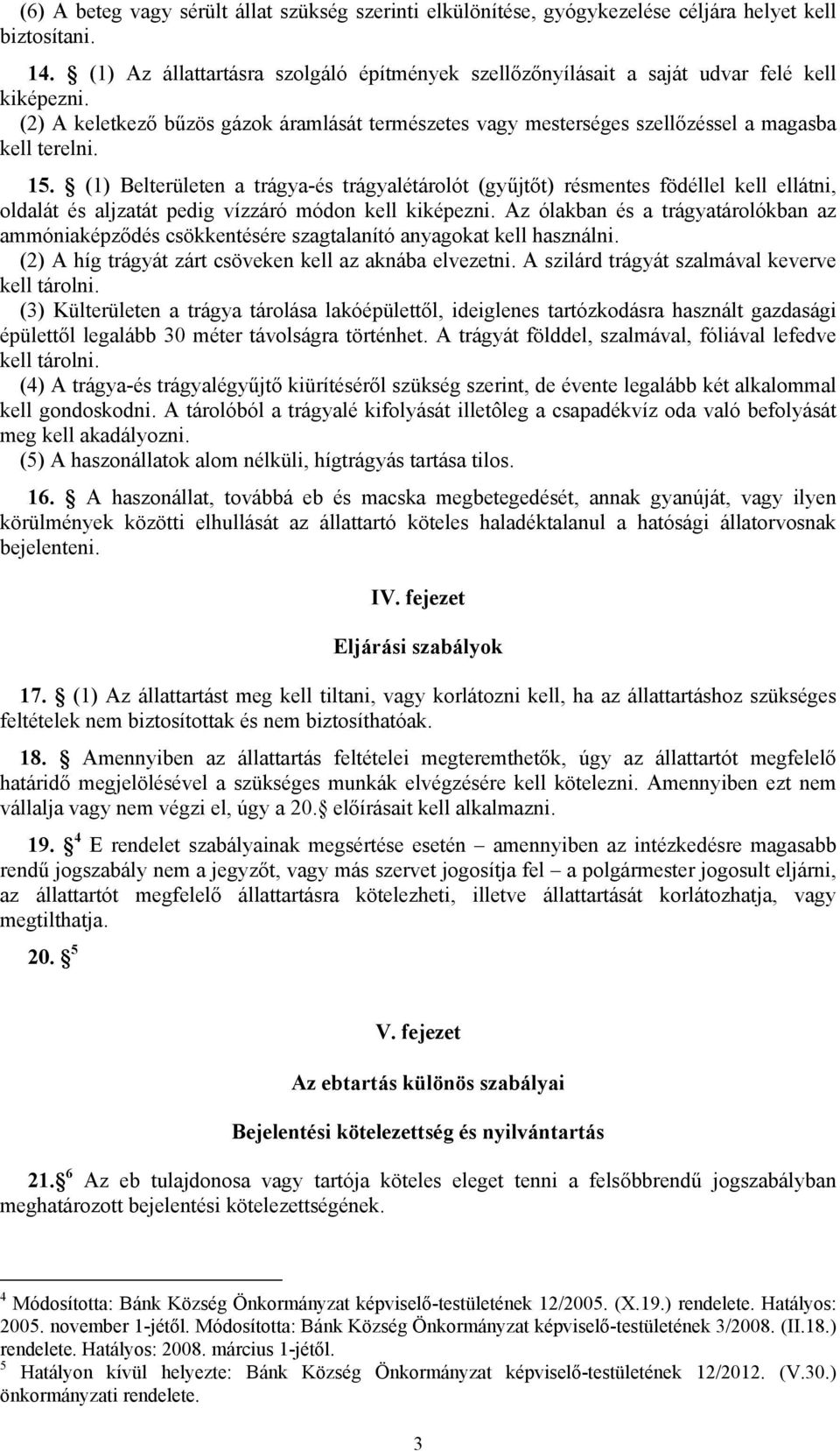 15. (1) Belterületen a trágya-és trágyalétárolót (gyűjtőt) résmentes födéllel kell ellátni, oldalát és aljzatát pedig vízzáró módon kell kiképezni.