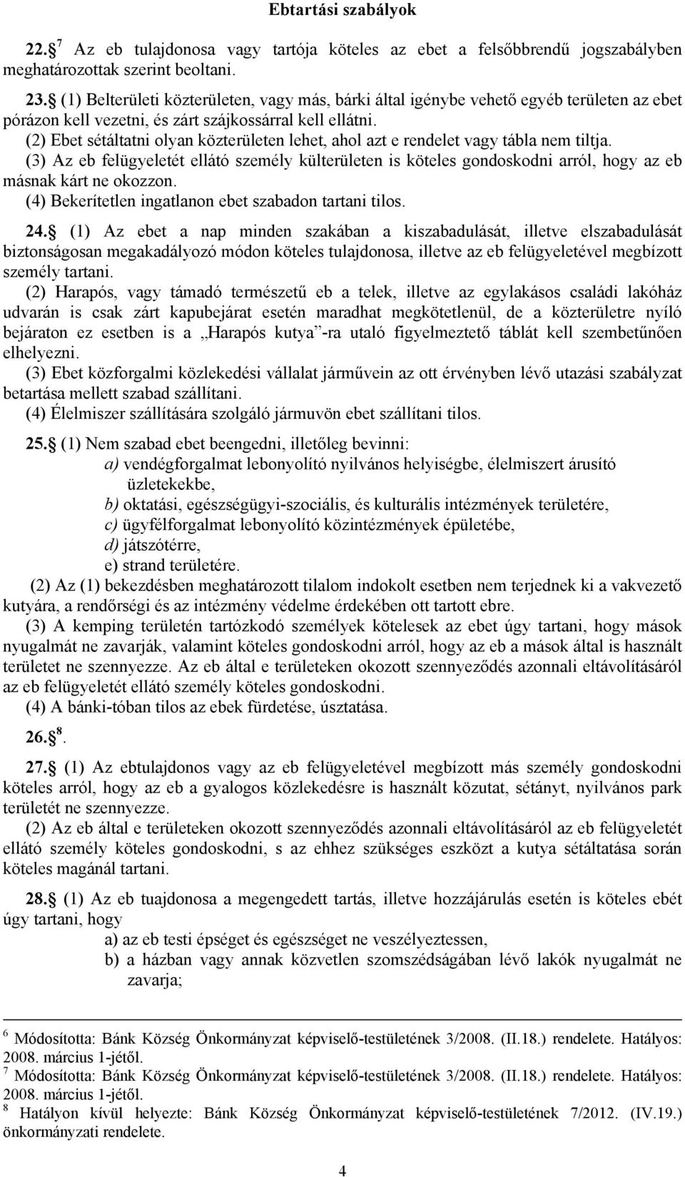 (2) Ebet sétáltatni olyan közterületen lehet, ahol azt e rendelet vagy tábla nem tiltja.
