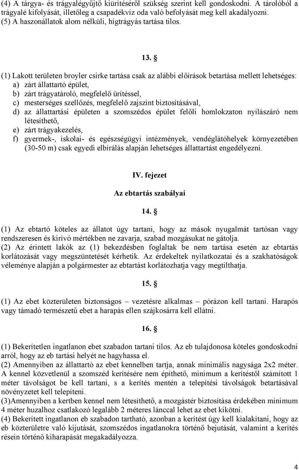 (1) Lakott területen broyler csirke tartása csak az alábbi előírások betartása mellett lehetséges: a) zárt állattartó épület, b) zárt trágyatároló, megfelelő ürítéssel, c) mesterséges szellőzés,