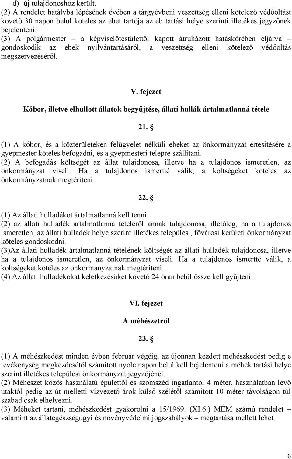 (3) A polgármester a képviselőtestülettől kapott átruházott hatáskörében eljárva gondoskodik az ebek nyilvántartásáról, a veszettség elleni kötelező védőoltás megszervezéséről. V.