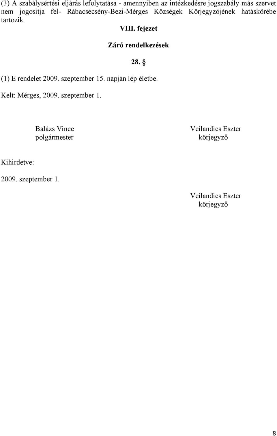 fejezet Záró rendelkezések 28. (1) E rendelet 2009. szeptember 15. napján lép életbe. Kelt: Mérges, 2009.