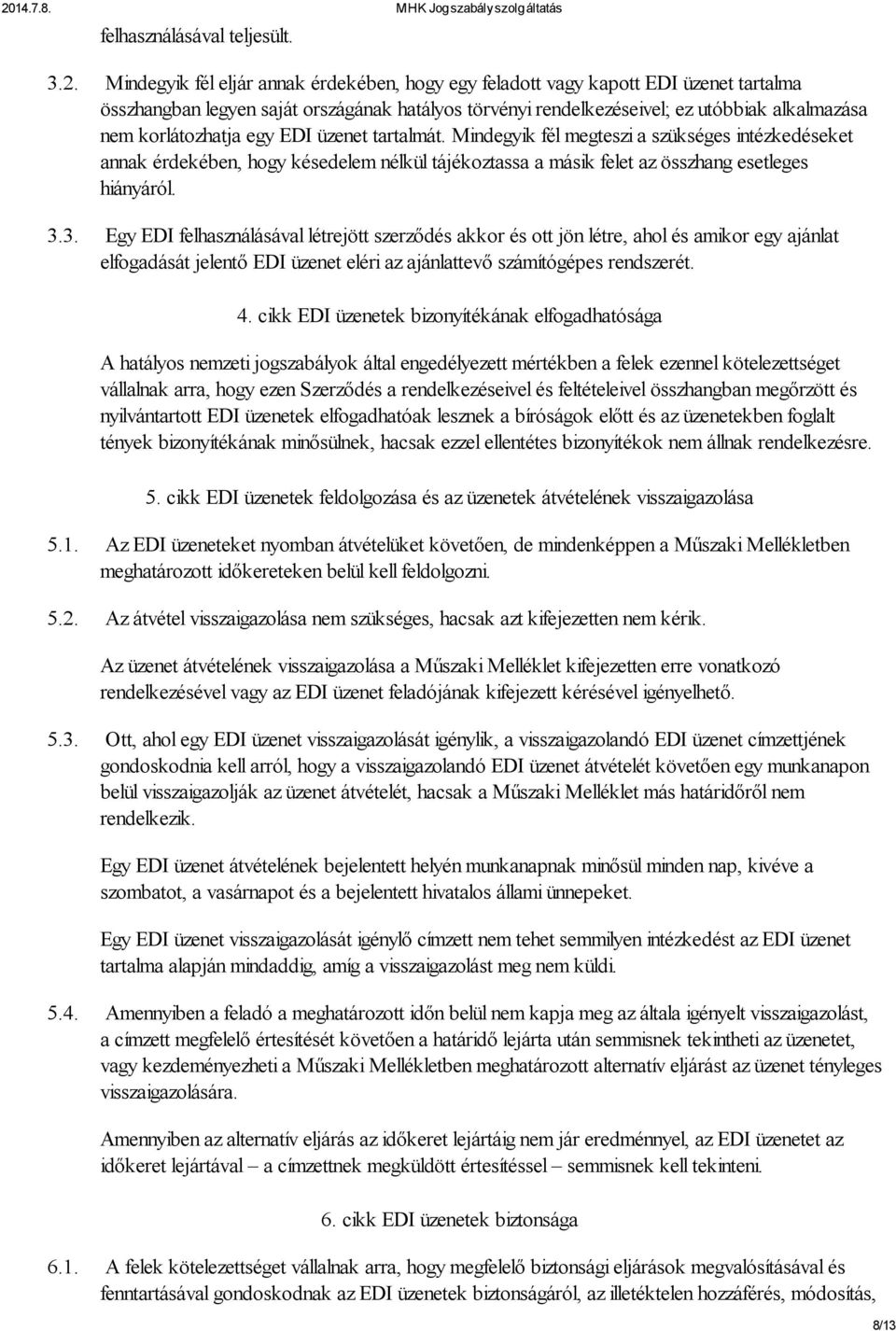 korlátozhatja egy EDI üzenet tartalmát. Mindegyik fél megteszi a szükséges intézkedéseket annak érdekében, hogy késedelem nélkül tájékoztassa a másik felet az összhang esetleges hiányáról. 3.