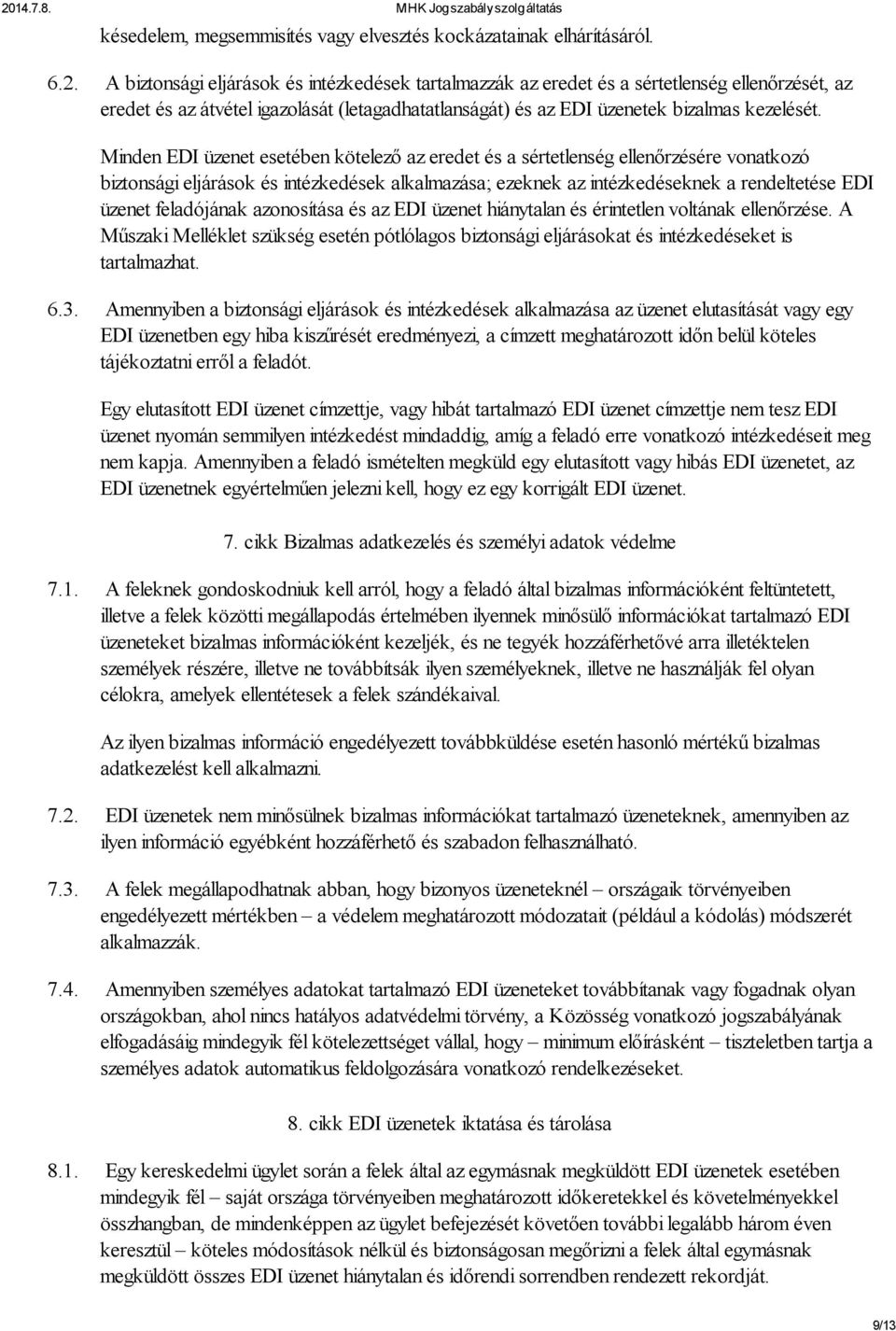 Minden EDI üzenet esetében kötelező az eredet és a sértetlenség ellenőrzésére vonatkozó biztonsági eljárások és intézkedések alkalmazása; ezeknek az intézkedéseknek a rendeltetése EDI üzenet