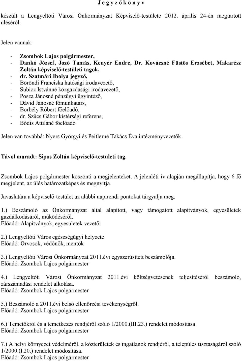 Szatmári Ibolya jegyző, - Böröndi Franciska hatósági irodavezető, - Subicz Istvánné közgazdasági irodavezető, - Posza Jánosné pénzügyi ügyintéző, - Dávid Jánosné főmunkatárs, - Borbély Róbert