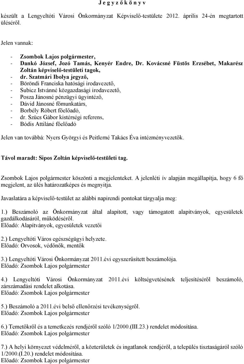 Szatmári Ibolya jegyző, - Böröndi Franciska hatósági irodavezető, - Subicz Istvánné közgazdasági irodavezető, - Posza Jánosné pénzügyi ügyintéző, - Dávid Jánosné főmunkatárs, - Borbély Róbert