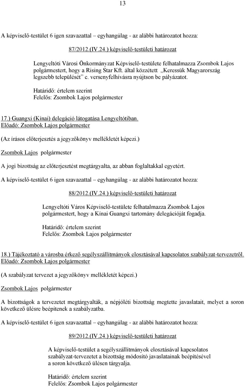 A jogi bizottság az előterjesztést megtárgyalta, az abban foglaltakkal egyetért. 88/2012.(IV.24.