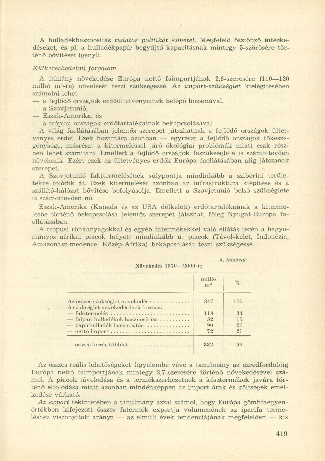 A hulladékhasznosítás tudatos politikát követel. Megfelelő ösztönző intézkedéseket, és pl. a hulladékpapír begyűjtő kapacitásnak mintegy 5-szörösére történő bővítését igényli.