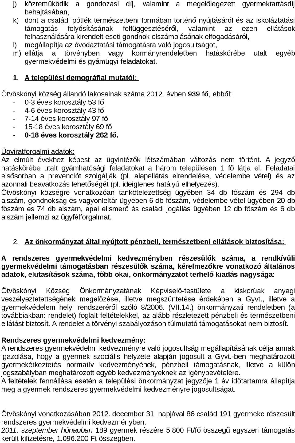 ellátja a törvényben vagy kormányrendeletben hatáskörébe utalt egyéb gyermekvédelmi és gyámügyi feladatokat. 1. A települési demográfiai mutatói: Ötvöskónyi község állandó lakosainak száma 2012.