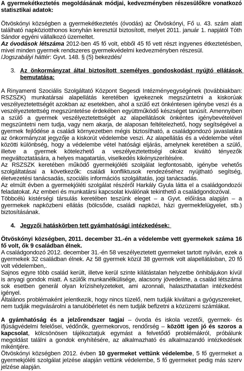 Az óvodások létszáma 2012-ben 45 fő volt, ebből 45 fő vett részt ingyenes étkeztetésben, mivel minden gyermek rendszeres gyermekvédelmi kedvezményben részesül. /Jogszabályi háttér: Gyvt. 148.