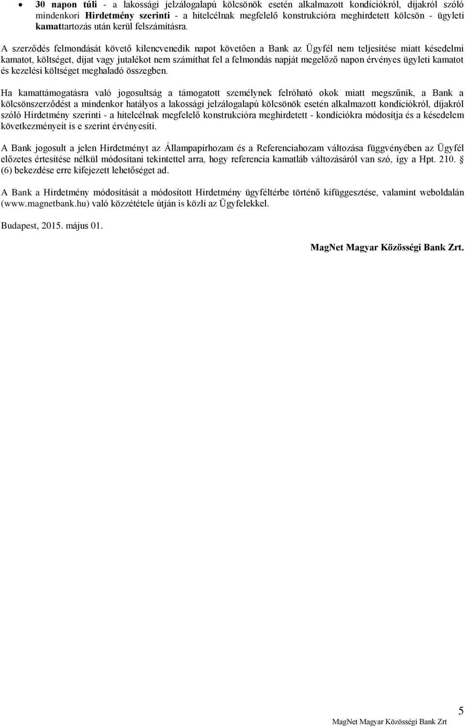 A szerződés felmondását követő kilencvenedik napot követően a Bank az Ügyfél nem teljesítése miatt késedelmi kamatot, költséget, díjat vagy jutalékot nem számíthat fel a felmondás napját megelőző