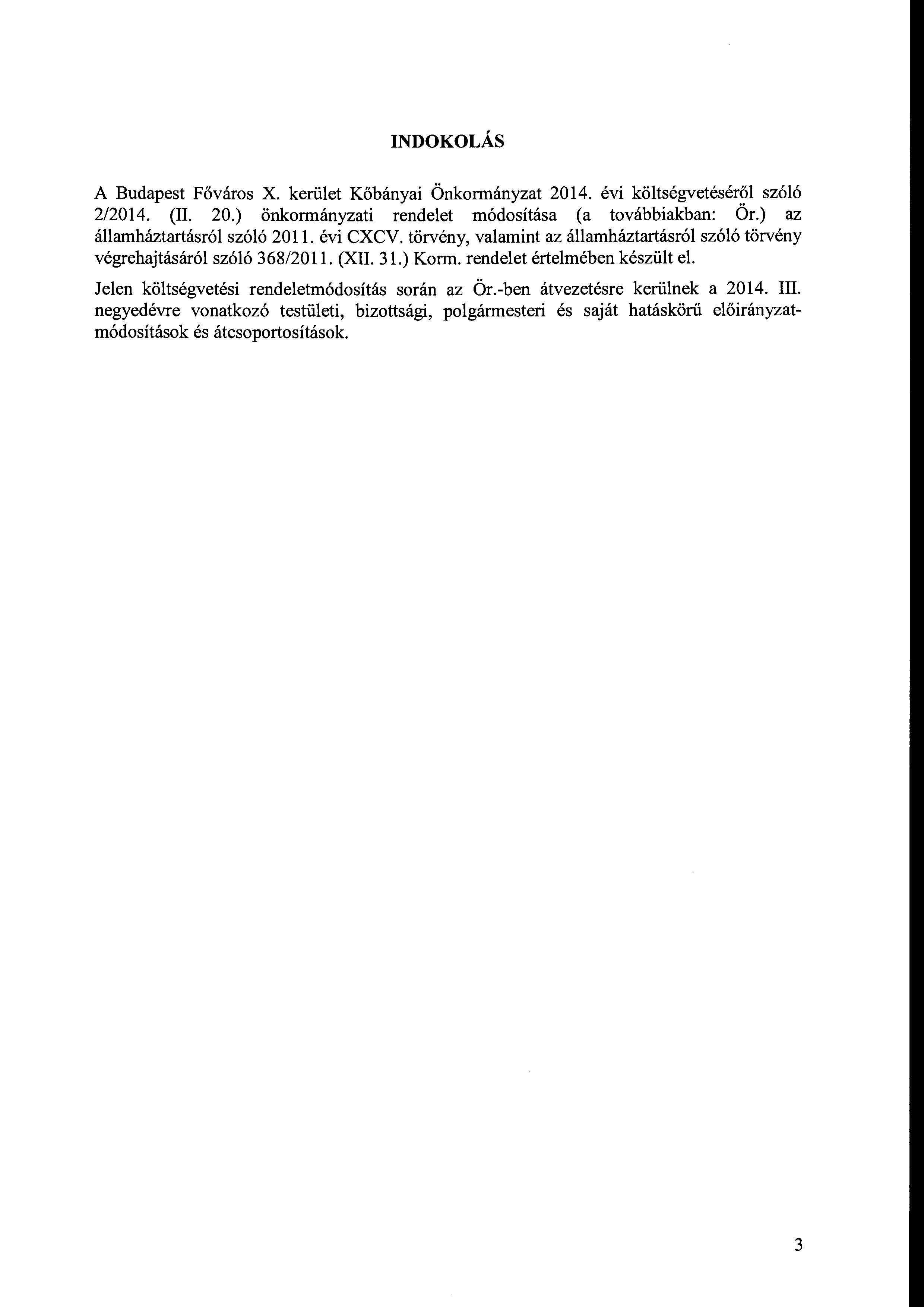 INDOKOLÁS A Budapest Fővárs X. kerület Kőbányai Önkrmányzat 2014. évi költségvetéséről szóló 2/2014. (II. 20.) önkrmányzati rendelet módsítása (a tvábbiakban: Ör.) az államháztartásról szóló 2011.